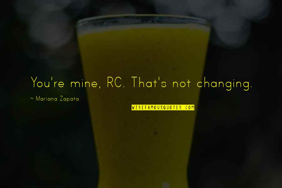 Issadeadgirrl Quotes By Mariana Zapata: You're mine, RC. That's not changing.