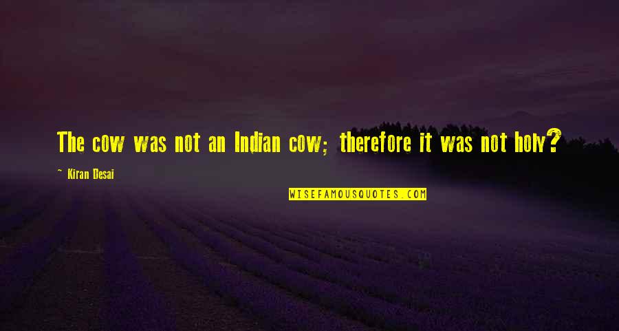 Issan Dorsey Quotes By Kiran Desai: The cow was not an Indian cow; therefore