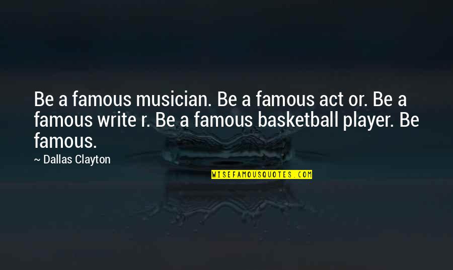 Issara Badi Quotes By Dallas Clayton: Be a famous musician. Be a famous act Issara Badi Quotes By Dallas Clayton: Be a famous musician. Be a famous act