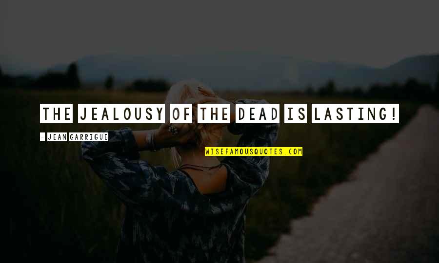 Isse Corvus Quotes By Jean Garrigue: The jealousy of the dead is lasting!