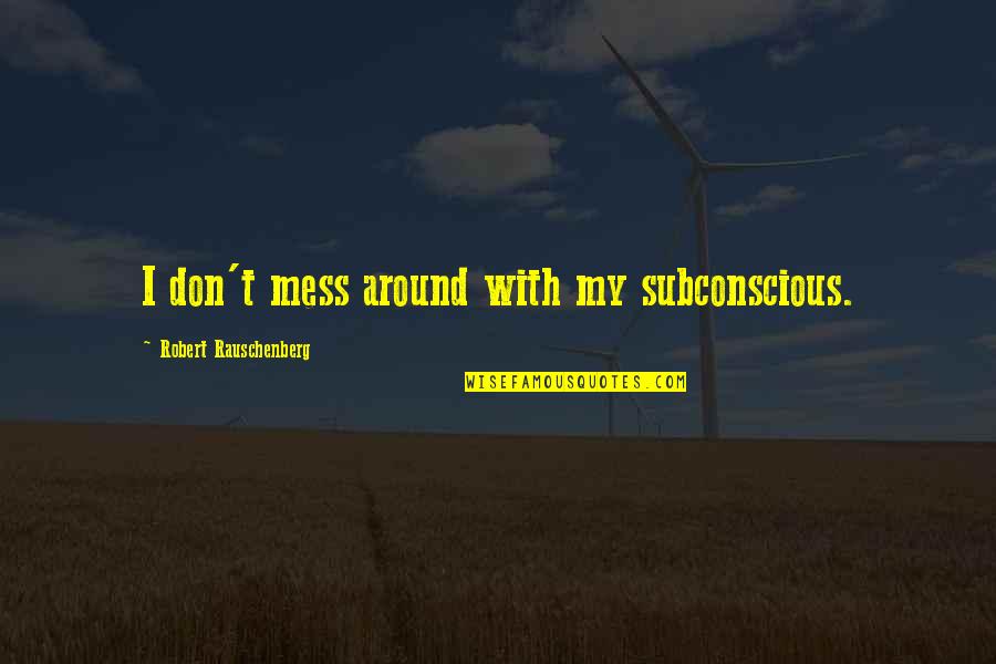 Isse Corvus Quotes By Robert Rauschenberg: I don't mess around with my subconscious.