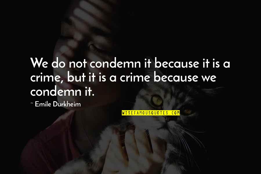 Isse Quotes By Emile Durkheim: We do not condemn it because it is