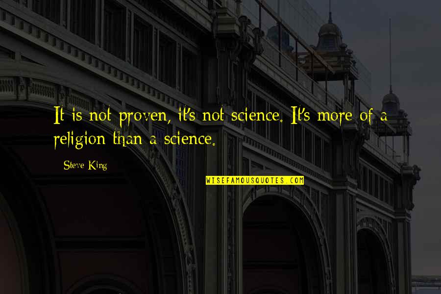Isse Quotes By Steve King: It is not proven, it's not science. It's