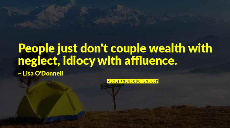 Issey Miyake Perfume Quotes By Lisa O'Donnell: People just don't couple wealth with neglect, idiocy Issey Miyake Perfume Quotes By Lisa O'Donnell: People just don't couple wealth with neglect, idiocy