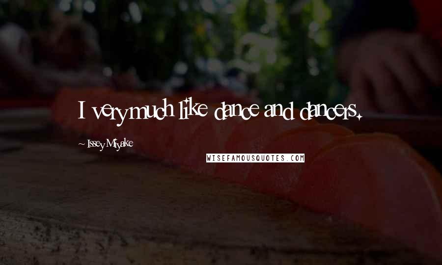 Issey Miyake quotes: I very much like dance and dancers.