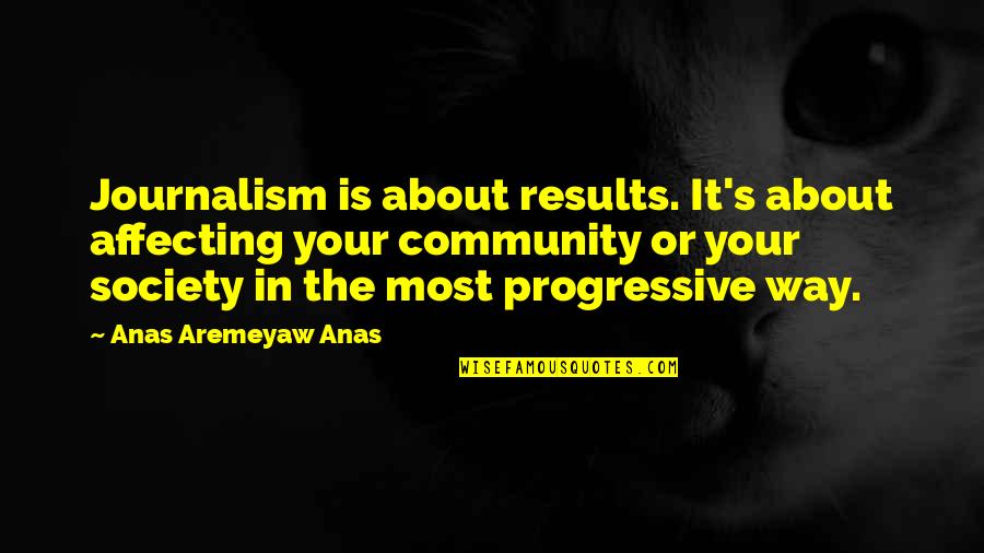 Issey Miyake Quotes By Anas Aremeyaw Anas: Journalism is about results. It's about affecting your