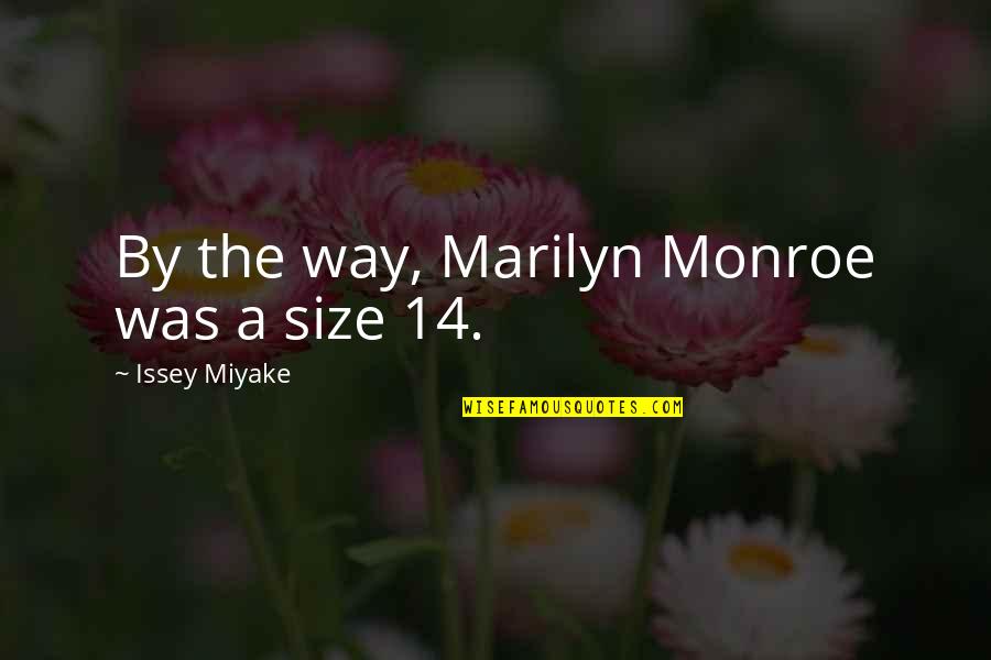 Issey Miyake Quotes By Issey Miyake: By the way, Marilyn Monroe was a size