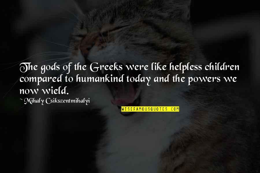 Isshiki Dojutsu Quotes By Mihaly Csikszentmihalyi: The gods of the Greeks were like helpless