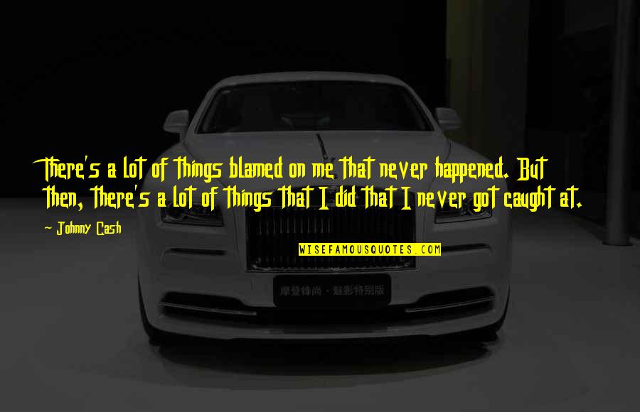 Isshin Bleach Quotes By Johnny Cash: There's a lot of things blamed on me
