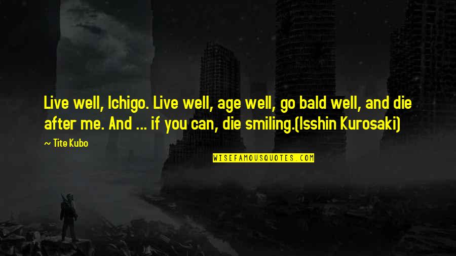 Isshin Kurosaki Quotes By Tite Kubo: Live well, Ichigo. Live well, age well, go