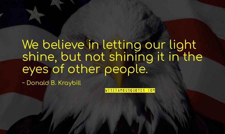 Isshin Quotes By Donald B. Kraybill: We believe in letting our light shine, but Isshin Quotes By Donald B. Kraybill: We believe in letting our light shine, but