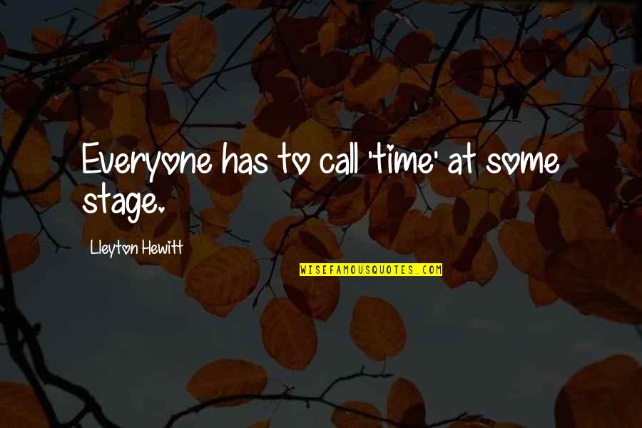 Isshin Quotes By Lleyton Hewitt: Everyone has to call 'time' at some stage. Isshin Quotes By Lleyton Hewitt: Everyone has to call 'time' at some stage.