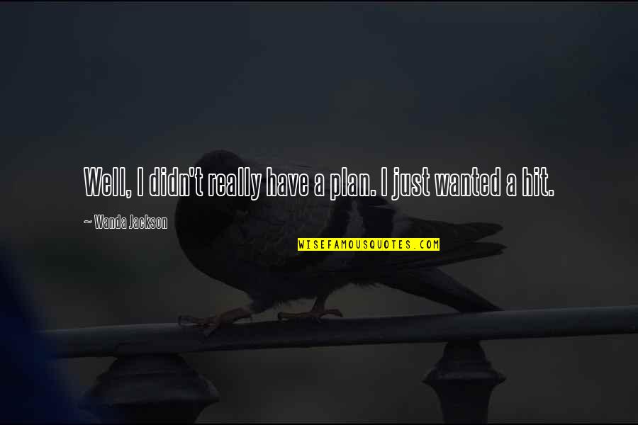 Isshin Quotes By Wanda Jackson: Well, I didn't really have a plan. I Isshin Quotes By Wanda Jackson: Well, I didn't really have a plan. I