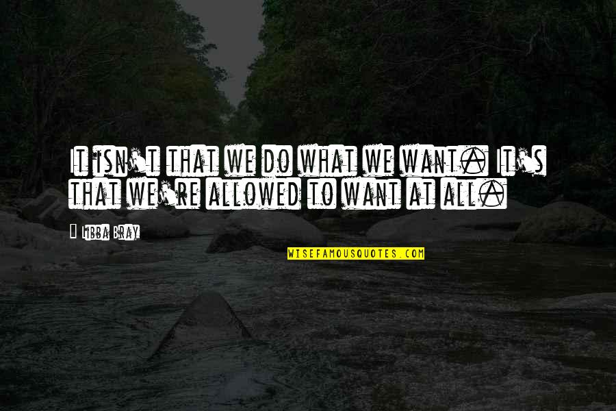Issoufou Mahamadou Quotes By Libba Bray: It isn't that we do what we want.