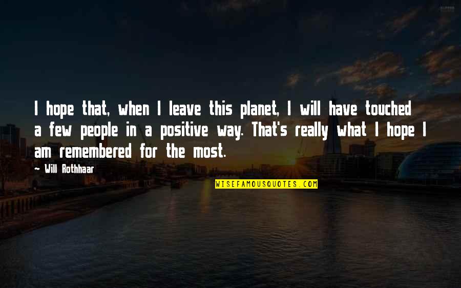 Issoufou Mahamadou Quotes By Will Rothhaar: I hope that, when I leave this planet, Issoufou Mahamadou Quotes By Will Rothhaar: I hope that, when I leave this planet,