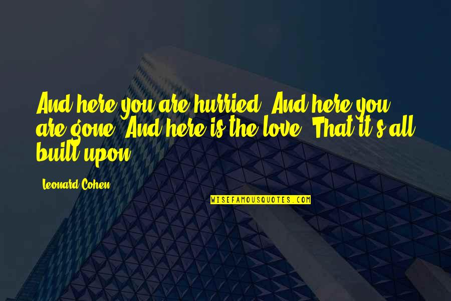 Issoufou Ouattara Quotes By Leonard Cohen: And here you are hurried, And here you Issoufou Ouattara Quotes By Leonard Cohen: And here you are hurried, And here you