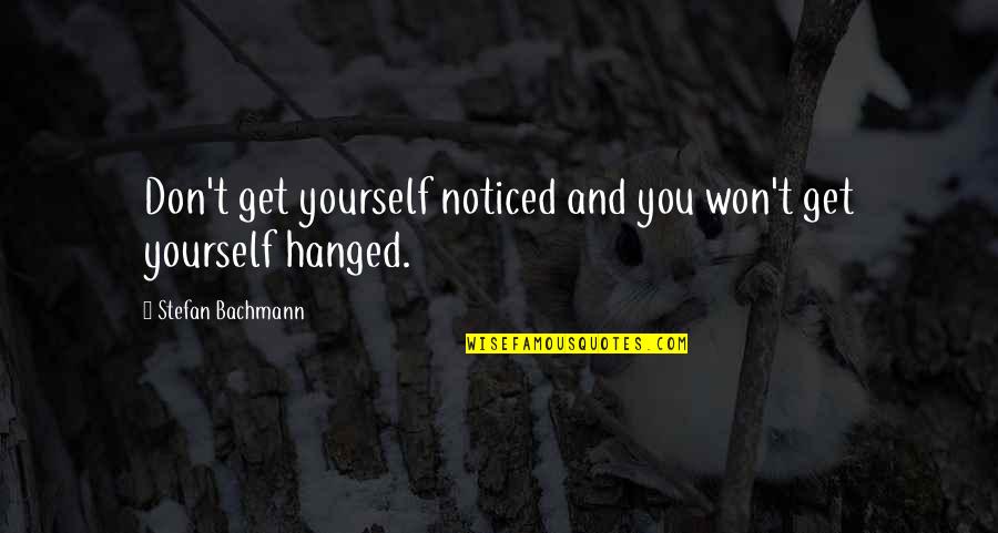 Isstbn Quotes By Stefan Bachmann: Don't get yourself noticed and you won't get Isstbn Quotes By Stefan Bachmann: Don't get yourself noticed and you won't get
