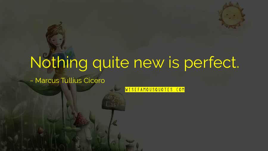 Isstvm Quotes By Marcus Tullius Cicero: Nothing quite new is perfect.