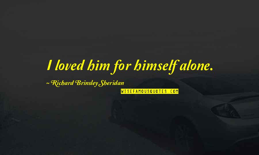 Isstvm Quotes By Richard Brinsley Sheridan: I loved him for himself alone.