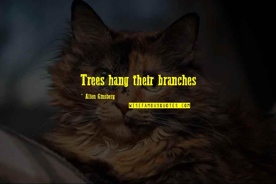 Issuances Dpwh Quotes By Allen Ginsberg: Trees hang their branches Issuances Dpwh Quotes By Allen Ginsberg: Trees hang their branches