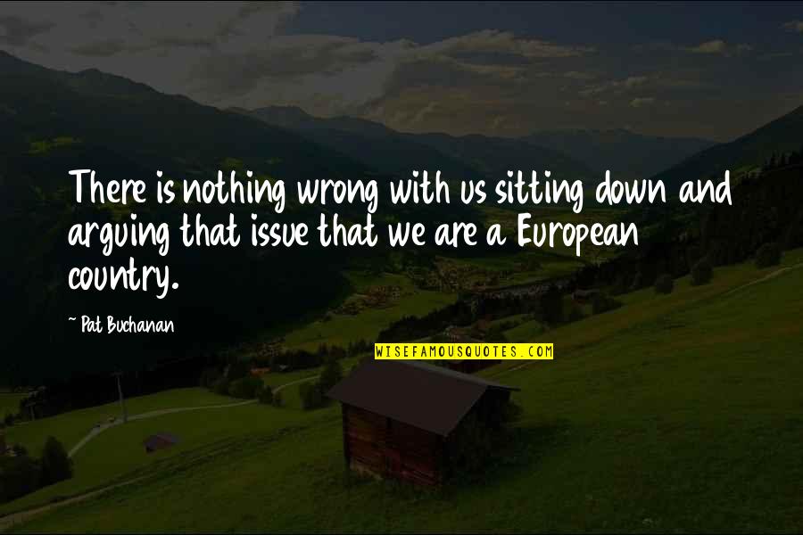 Issue 6 Quotes By Pat Buchanan: There is nothing wrong with us sitting down