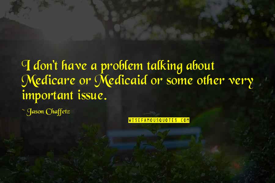Issue And Problem Quotes By Jason Chaffetz: I don't have a problem talking about Medicare Issue And Problem Quotes By Jason Chaffetz: I don't have a problem talking about Medicare