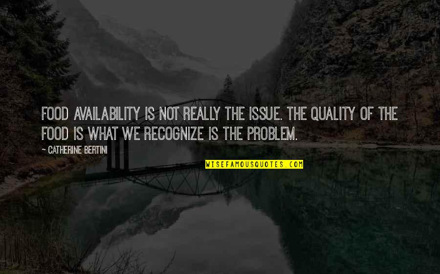 Issue Or Problem Quotes By Catherine Bertini: Food availability is not really the issue. The