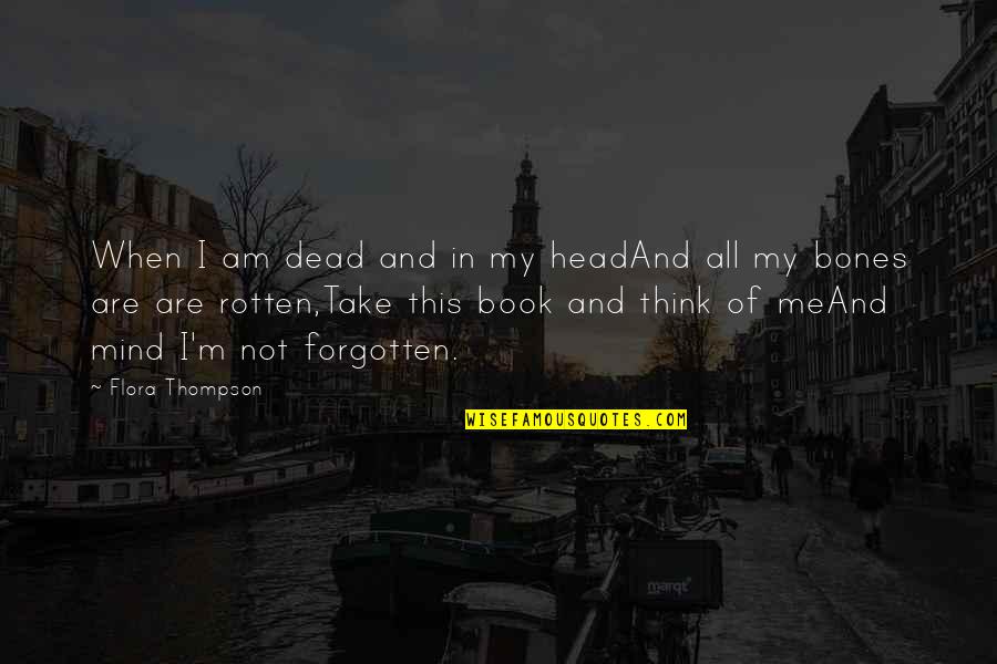 Issue Or Problem Quotes By Flora Thompson: When I am dead and in my headAnd
