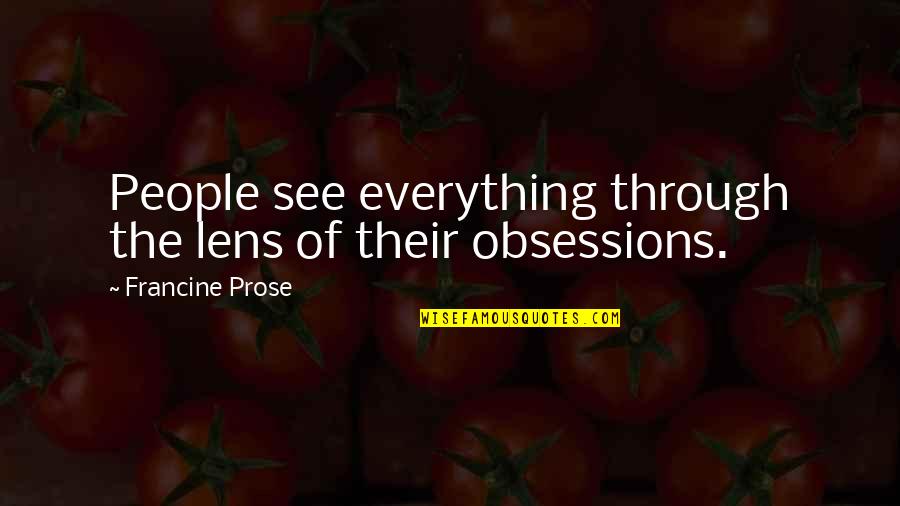 Issue Or Problem Quotes By Francine Prose: People see everything through the lens of their