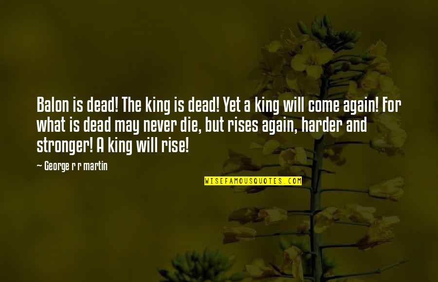 Issue Or Problem Quotes By George R R Martin: Balon is dead! The king is dead! Yet