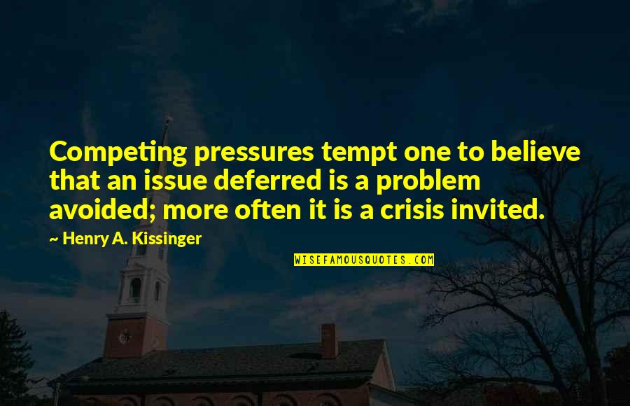 Issue Or Problem Quotes By Henry A. Kissinger: Competing pressures tempt one to believe that an