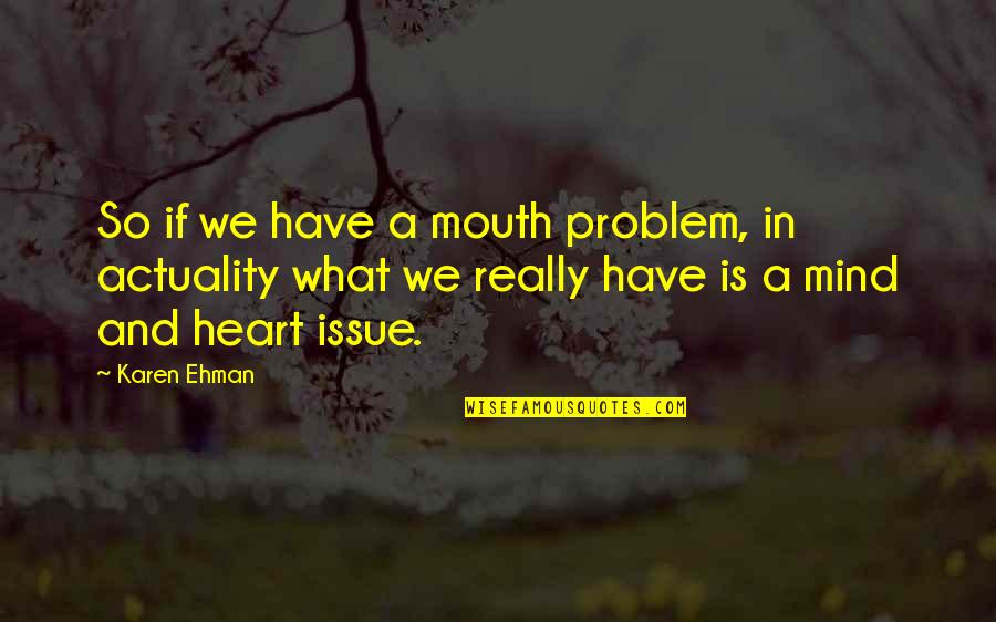 Issue Or Problem Quotes By Karen Ehman: So if we have a mouth problem, in
