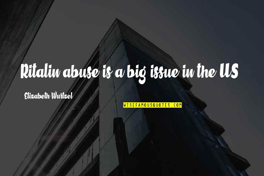 Issue Quotes By Elizabeth Wurtzel: Ritalin abuse is a big issue in the