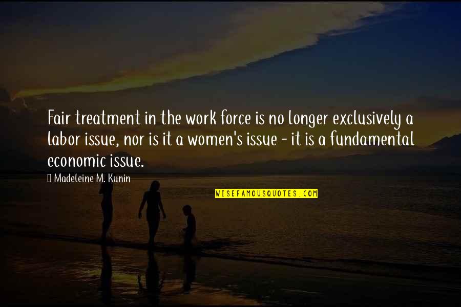 Issue Quotes By Madeleine M. Kunin: Fair treatment in the work force is no