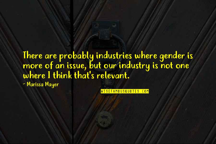 Issue Quotes By Marissa Mayer: There are probably industries where gender is more