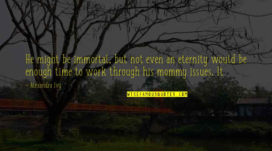 Issues At Work Quotes By Alexandra Ivy: He might be immortal, but not even an