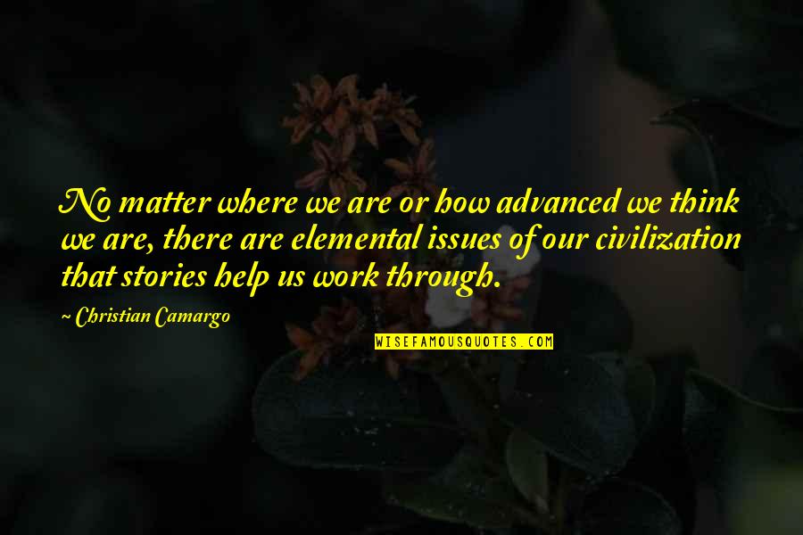 Issues At Work Quotes By Christian Camargo: No matter where we are or how advanced