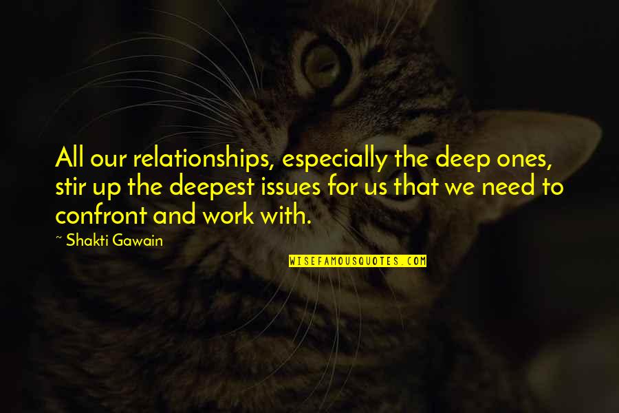 Issues At Work Quotes By Shakti Gawain: All our relationships, especially the deep ones, stir