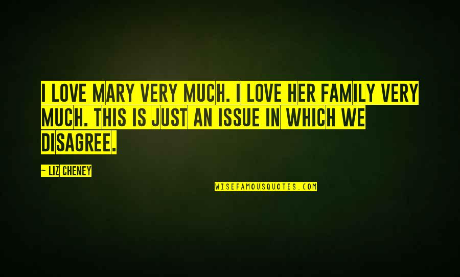 Issues In Love Quotes By Liz Cheney: I love Mary very much. I love her Issues In Love Quotes By Liz Cheney: I love Mary very much. I love her