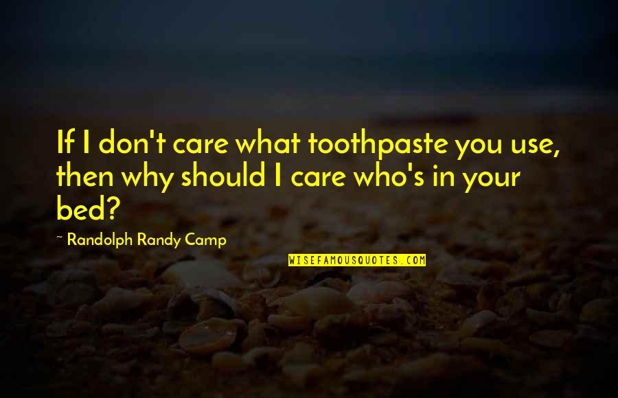 Issues In Society Quotes By Randolph Randy Camp: If I don't care what toothpaste you use,