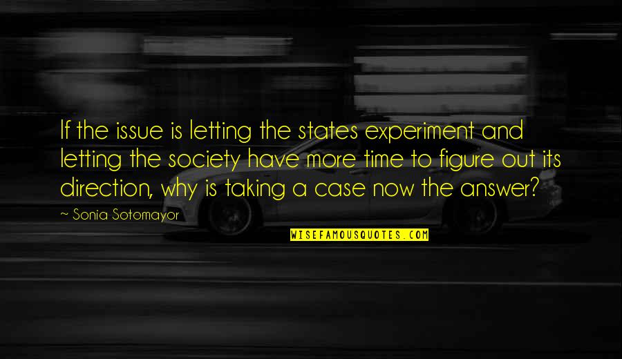 Issues In Society Quotes By Sonia Sotomayor: If the issue is letting the states experiment