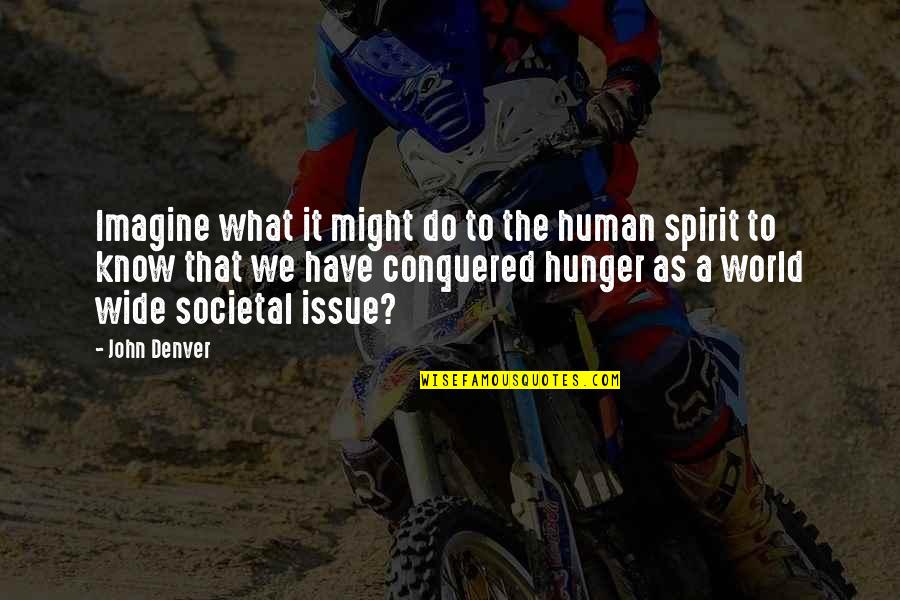 Issues In The World Quotes By John Denver: Imagine what it might do to the human