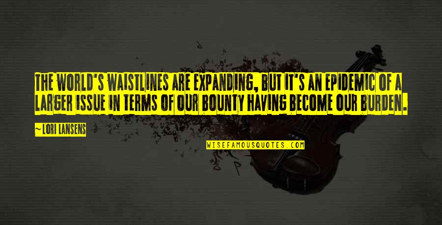 Issues In The World Quotes By Lori Lansens: The world's waistlines are expanding, but it's an