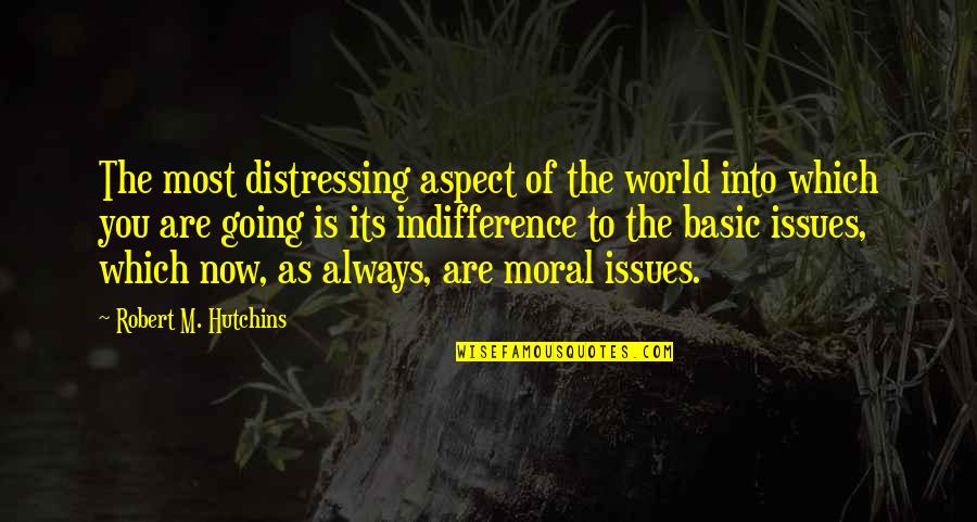 Issues In The World Quotes By Robert M. Hutchins: The most distressing aspect of the world into