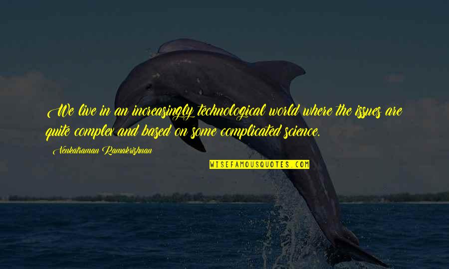 Issues In The World Quotes By Venkatraman Ramakrishnan: We live in an increasingly technological world where Issues In The World Quotes By Venkatraman Ramakrishnan: We live in an increasingly technological world where