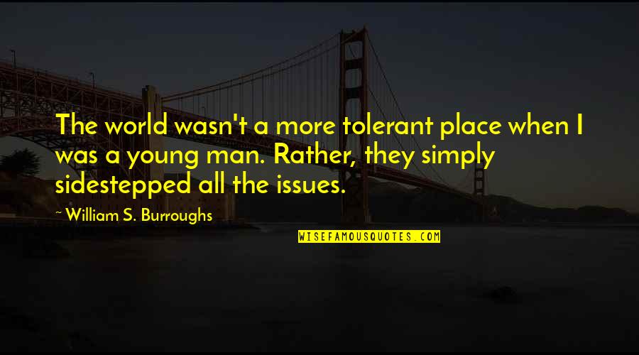 Issues In The World Quotes By William S. Burroughs: The world wasn't a more tolerant place when