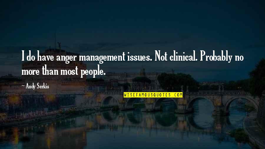 Issues Management Quotes By Andy Serkis: I do have anger management issues. Not clinical.