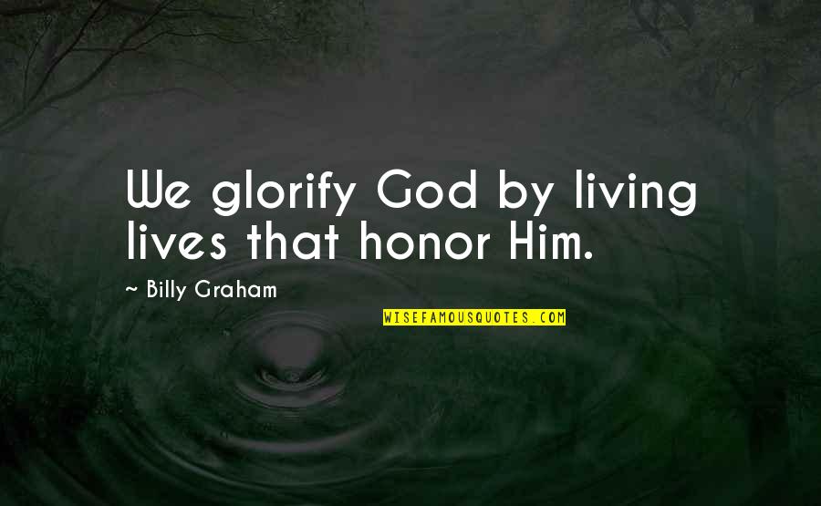 Issues Management Quotes By Billy Graham: We glorify God by living lives that honor