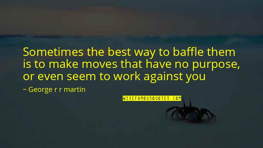 Issues Management Quotes By George R R Martin: Sometimes the best way to baffle them is