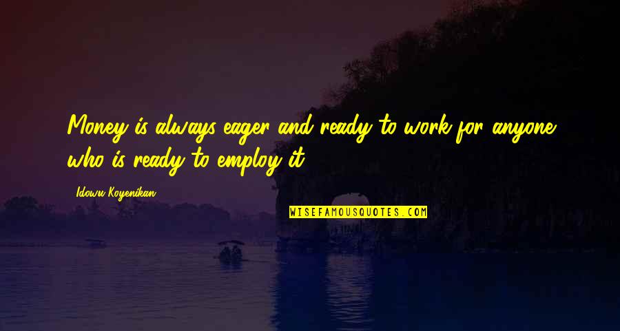 Issues Management Quotes By Idowu Koyenikan: Money is always eager and ready to work